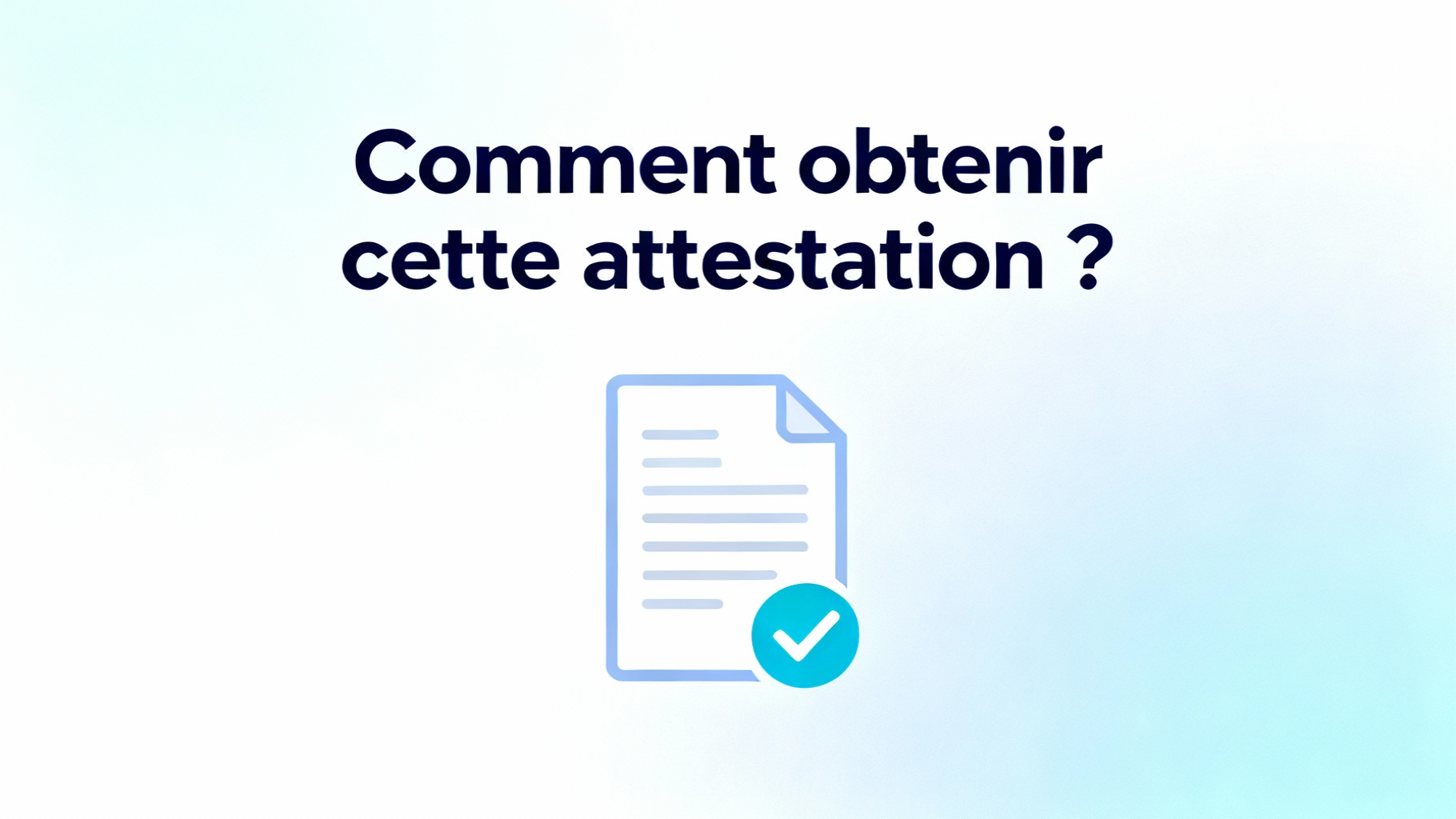 Comment obtenir cette attestation ?
